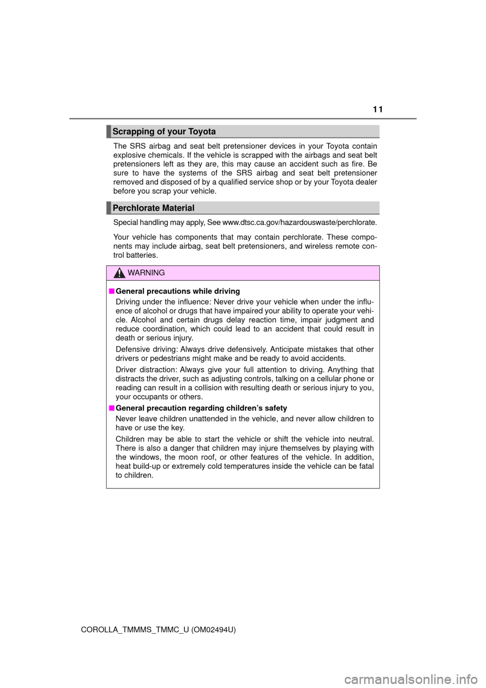 TOYOTA COROLLA 2017 11.G Owners Manual 11
COROLLA_TMMMS_TMMC_U (OM02494U)The SRS airbag and seat belt pretensioner devices in your Toyota contain
explosive chemicals. If the vehicle is scrapped with the airbags and seat belt
pretensioners 