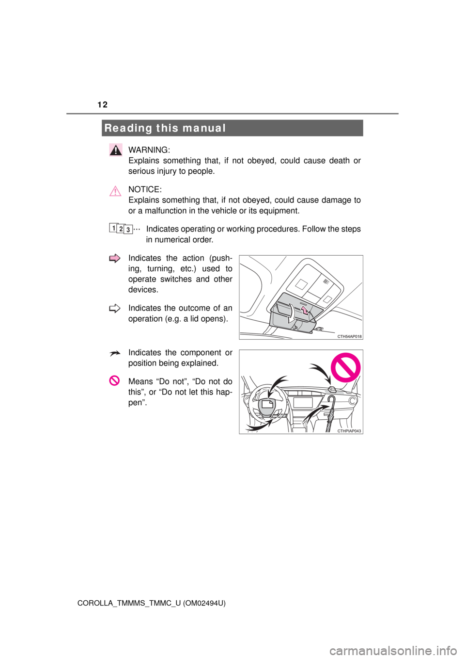 TOYOTA COROLLA 2017 11.G Owners Manual 12
COROLLA_TMMMS_TMMC_U (OM02494U)
WARNING: 
Explains something that, if not obeyed, could cause death or
serious injury to people.
NOTICE: 
Explains something that, if not obeyed, could cause damage 