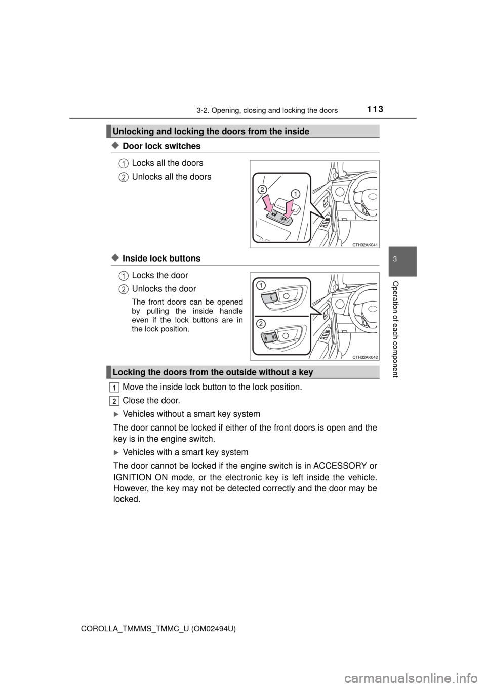 TOYOTA COROLLA 2017 11.G Owners Manual 1133-2. Opening, closing and locking the doors
3
Operation of each component
COROLLA_TMMMS_TMMC_U (OM02494U)
◆Door lock switches
Locks all the doors
Unlocks all the doors
◆Inside lock buttons
Lock