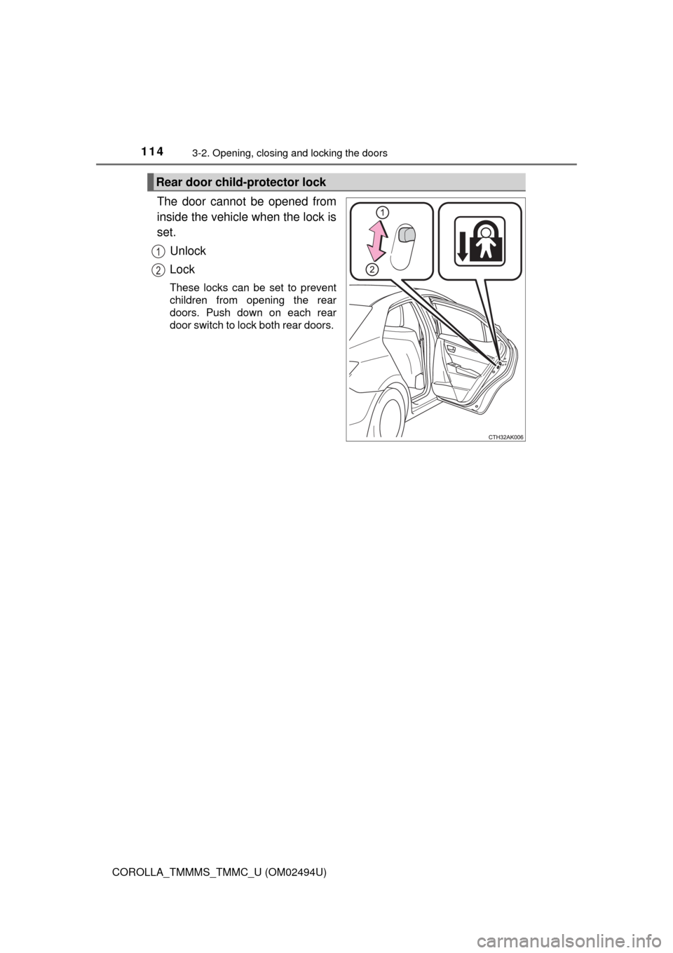 TOYOTA COROLLA 2017 11.G Owners Manual 1143-2. Opening, closing and locking the doors
COROLLA_TMMMS_TMMC_U (OM02494U)
The door cannot be opened from
inside the vehicle when the lock is
set.
Unlock
Lock
These locks can be set to prevent
chi TOYOTA COROLLA 2017 11.G Owners Manual 1143-2. Opening, closing and locking the doors
COROLLA_TMMMS_TMMC_U (OM02494U)
The door cannot be opened from
inside the vehicle when the lock is
set.
Unlock
Lock
These locks can be set to prevent
chi