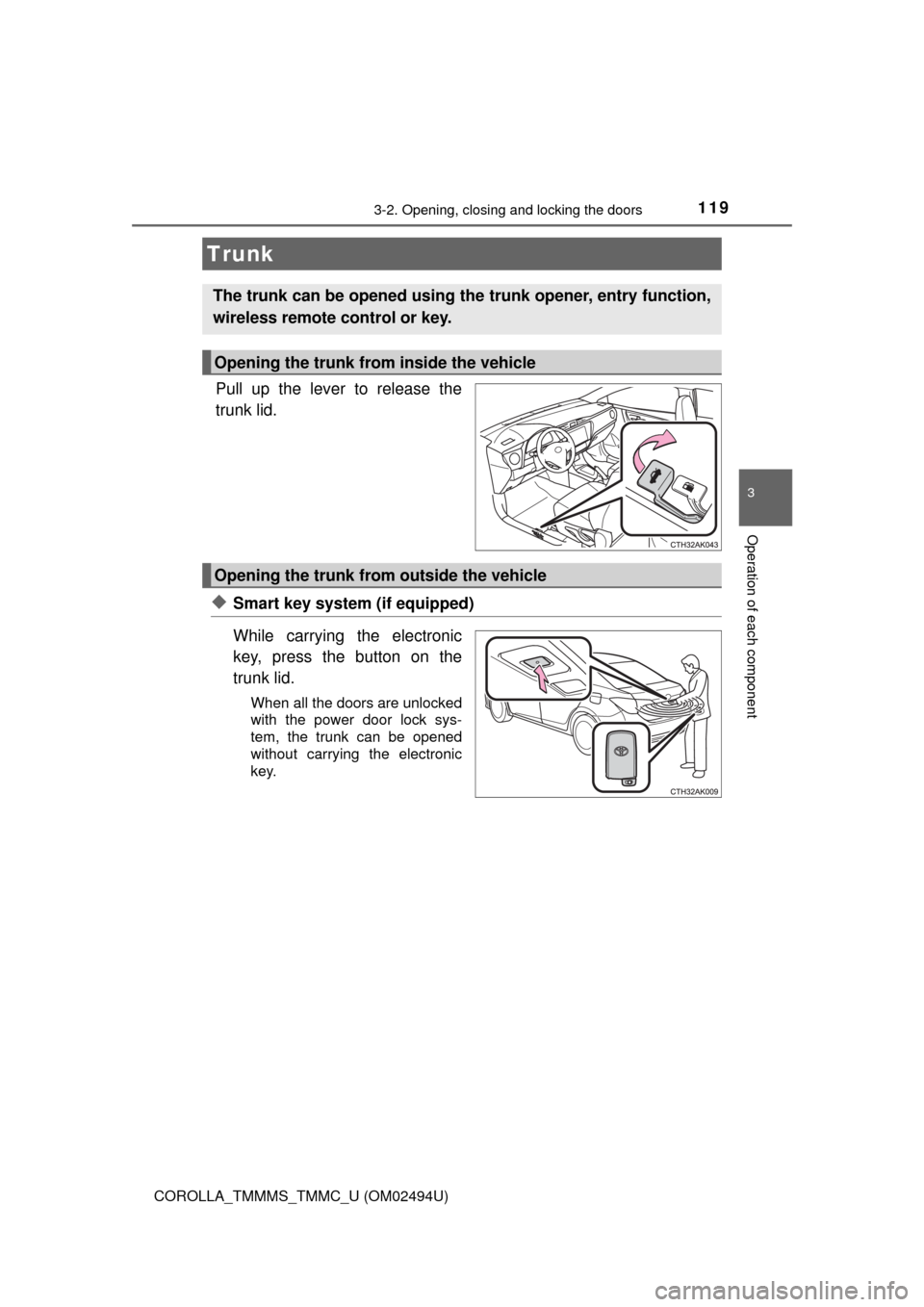 TOYOTA COROLLA 2017 11.G Owners Manual 1193-2. Opening, closing and locking the doors
3
Operation of each component
COROLLA_TMMMS_TMMC_U (OM02494U)
Pull up the lever to release the
trunk lid.
◆Smart key system (if equipped)
While carryin TOYOTA COROLLA 2017 11.G Owners Manual 1193-2. Opening, closing and locking the doors
3
Operation of each component
COROLLA_TMMMS_TMMC_U (OM02494U)
Pull up the lever to release the
trunk lid.
◆Smart key system (if equipped)
While carryin
