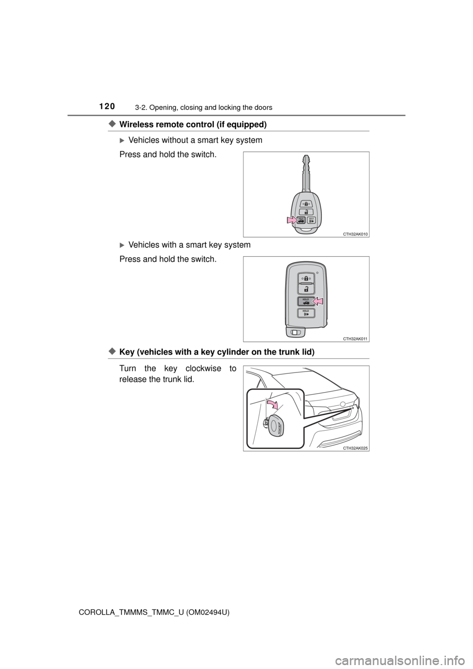 TOYOTA COROLLA 2017 11.G Owners Manual 1203-2. Opening, closing and locking the doors
COROLLA_TMMMS_TMMC_U (OM02494U)
◆Wireless remote control (if equipped)
Vehicles without a smart key system
Press and hold the switch.
Vehicles wi TOYOTA COROLLA 2017 11.G Owners Manual 1203-2. Opening, closing and locking the doors
COROLLA_TMMMS_TMMC_U (OM02494U)
◆Wireless remote control (if equipped)
Vehicles without a smart key system
Press and hold the switch.
Vehicles wi