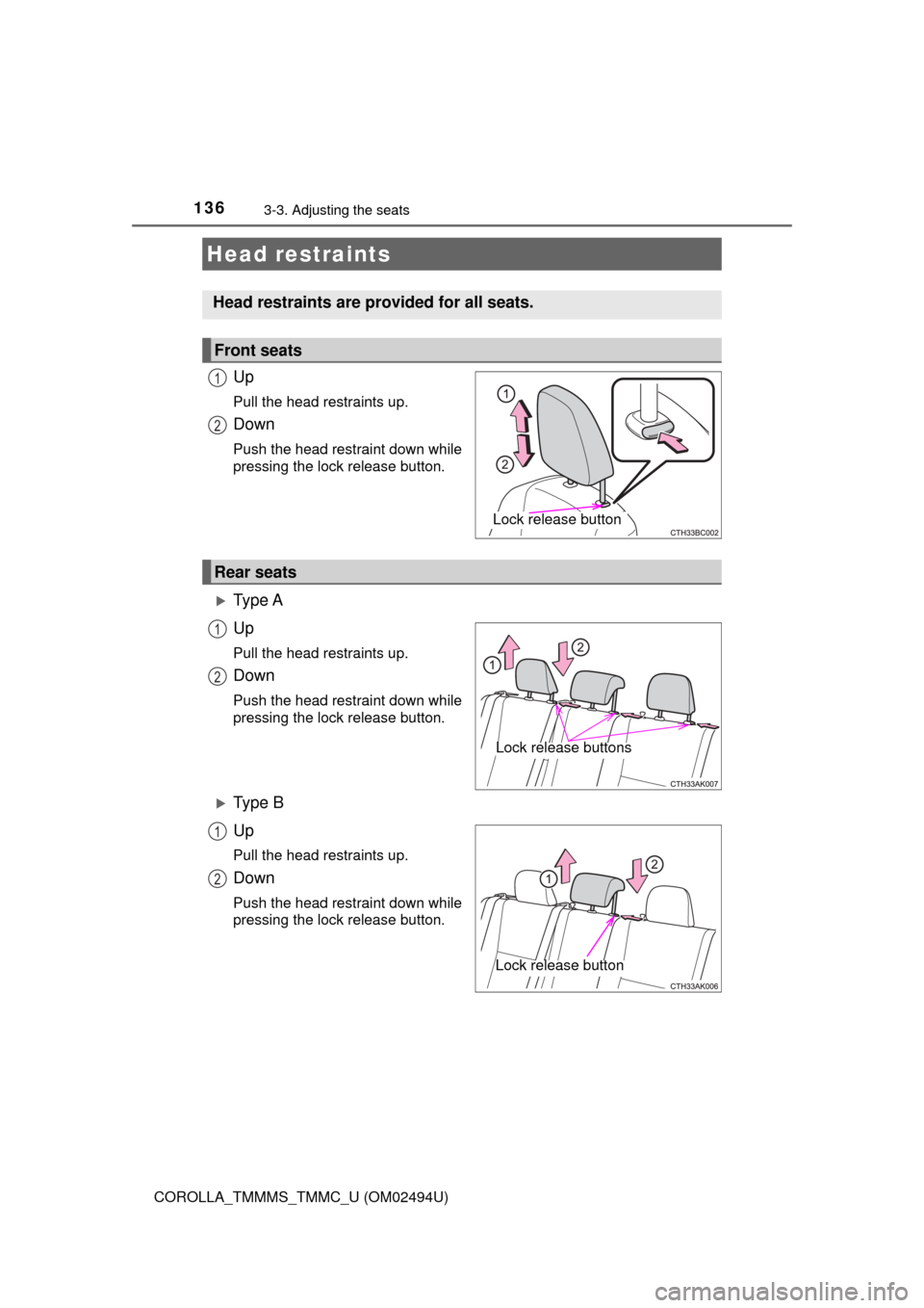 TOYOTA COROLLA 2017 11.G Owners Manual 1363-3. Adjusting the seats
COROLLA_TMMMS_TMMC_U (OM02494U)
Up
Pull the head restraints up.
Down
Push the head restraint down while
pressing the lock release button.
Ty p e  A
Up
Pull the head rest