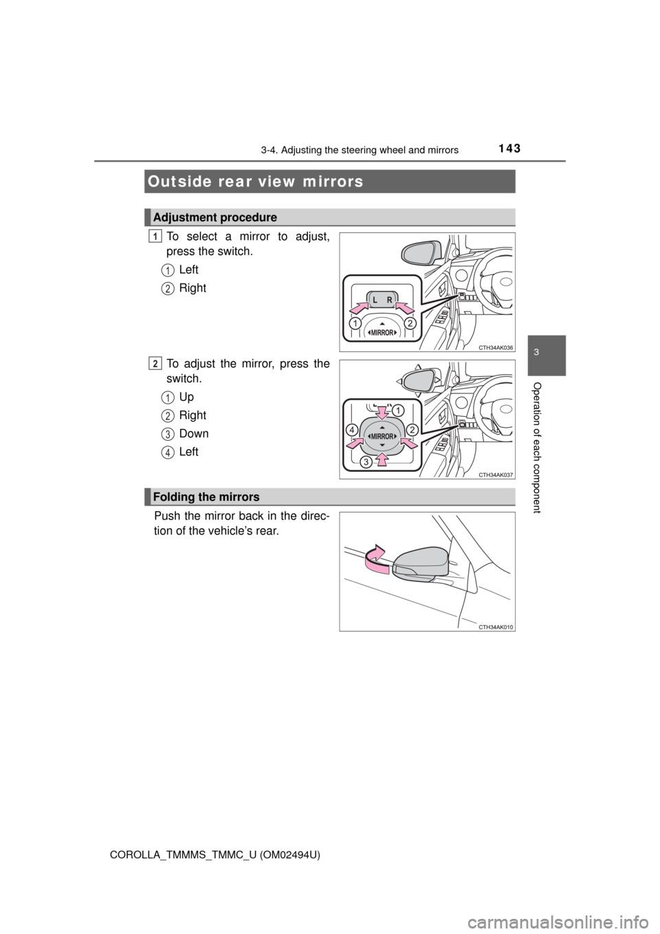TOYOTA COROLLA 2017 11.G Owners Manual 1433-4. Adjusting the steering wheel and mirrors
3
Operation of each component
COROLLA_TMMMS_TMMC_U (OM02494U)
To select a mirror to adjust,
press the switch.
Left
Right
To adjust the mirror, press th TOYOTA COROLLA 2017 11.G Owners Manual 1433-4. Adjusting the steering wheel and mirrors
3
Operation of each component
COROLLA_TMMMS_TMMC_U (OM02494U)
To select a mirror to adjust,
press the switch.
Left
Right
To adjust the mirror, press th