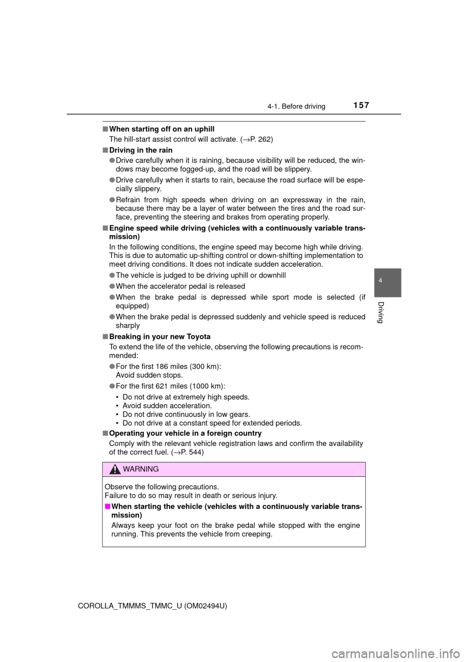 TOYOTA COROLLA 2017 11.G Owners Manual 1574-1. Before driving
4
Driving
COROLLA_TMMMS_TMMC_U (OM02494U)
■When starting off on an uphill
The hill-start assist control will activate. (→P. 262)
■Driving in the rain
●Drive carefully wh