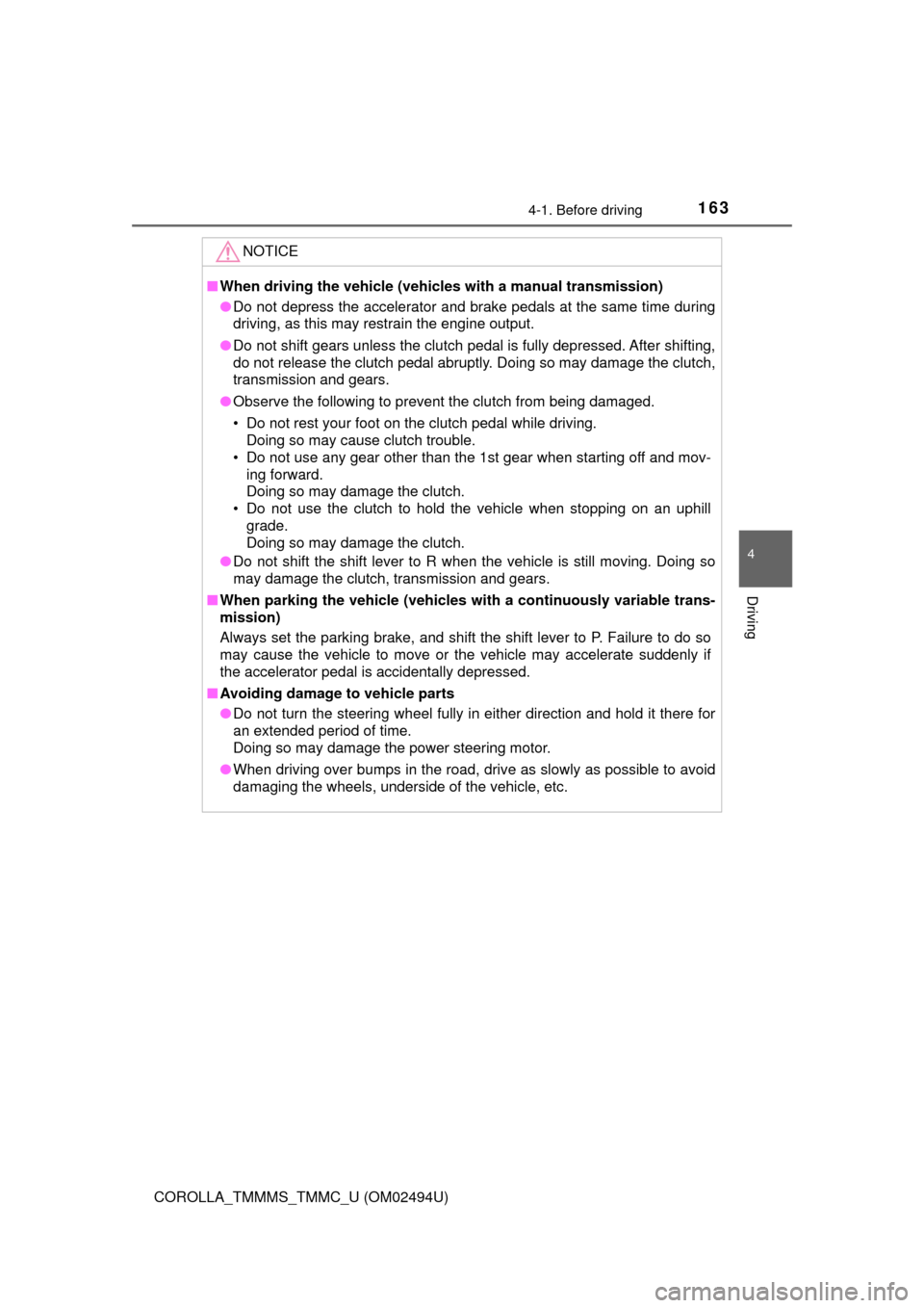 TOYOTA COROLLA 2017 11.G Owners Manual 1634-1. Before driving
4
Driving
COROLLA_TMMMS_TMMC_U (OM02494U)
NOTICE
■When driving the vehicle (vehicles with a manual transmission)
●Do not depress the accelerator and brake pedals at the same