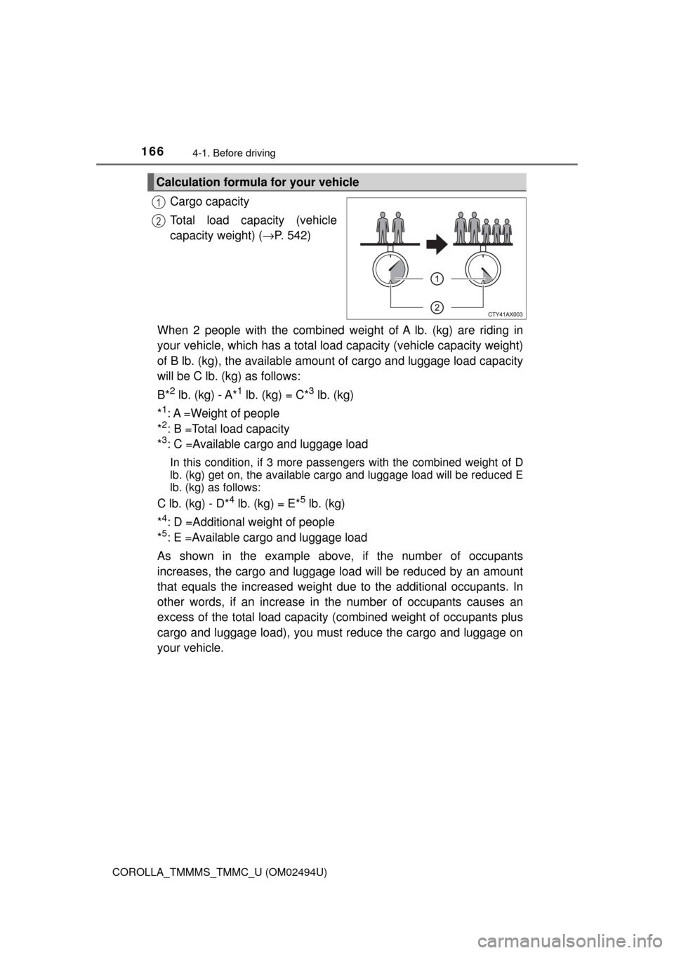 TOYOTA COROLLA 2017 11.G Owners Manual 1664-1. Before driving
COROLLA_TMMMS_TMMC_U (OM02494U)
Cargo capacity
Total load capacity (vehicle
capacity weight) (→P. 542)
When 2 people with the combined weight of A lb. (kg) are riding in
your 