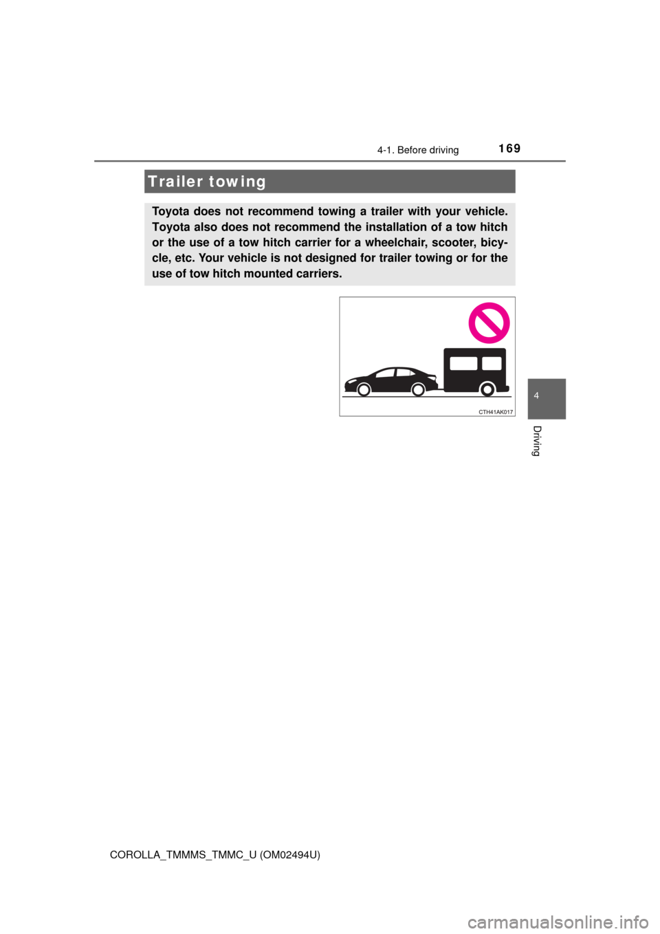 TOYOTA COROLLA 2017 11.G Owners Manual 1694-1. Before driving
4
Driving
COROLLA_TMMMS_TMMC_U (OM02494U)
Trailer towing
Toyota does not recommend towing a trailer with your vehicle.
Toyota also does not recommend the installation of a tow h