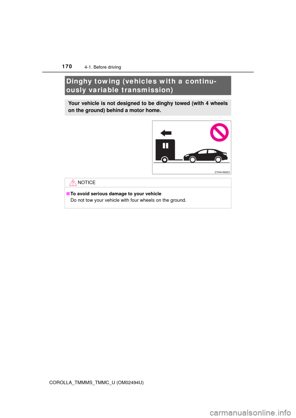 TOYOTA COROLLA 2017 11.G Owners Manual 1704-1. Before driving
COROLLA_TMMMS_TMMC_U (OM02494U)
Dinghy towing (vehicles with a continu-
ously variable transmission)
Your vehicle is not designed to be dinghy towed (with 4 wheels
on the ground
