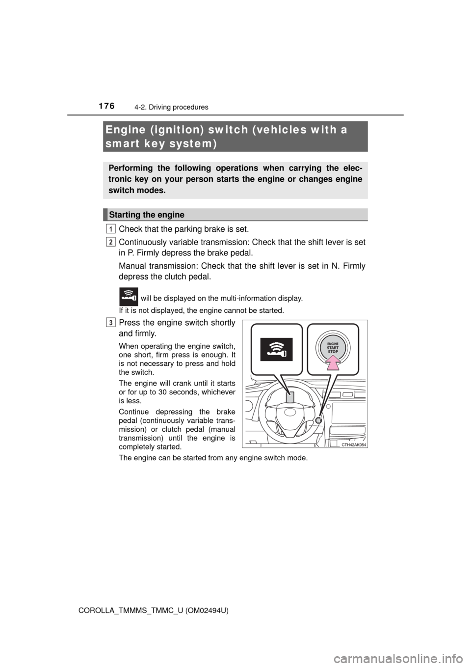 TOYOTA COROLLA 2017 11.G Owners Manual 1764-2. Driving procedures
COROLLA_TMMMS_TMMC_U (OM02494U)
Check that the parking brake is set.
Continuously variable transmission: Check that the shift lever is set
in P. Firmly depress the brake ped