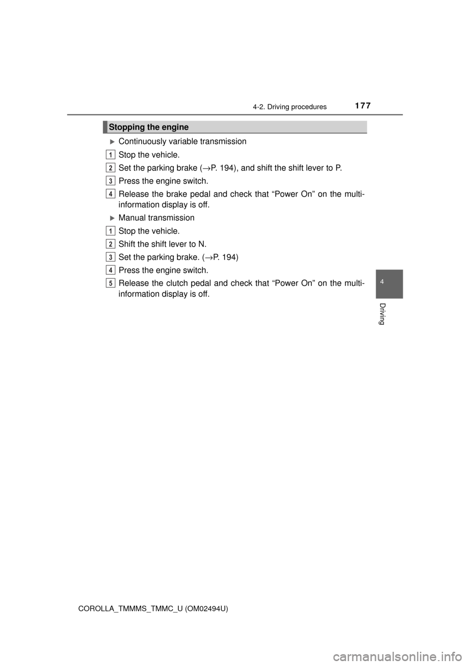 TOYOTA COROLLA 2017 11.G Owners Manual 1774-2. Driving procedures
4
Driving
COROLLA_TMMMS_TMMC_U (OM02494U)
Continuously variable transmission
Stop the vehicle.
Set the parking brake (→P. 194), and shift the shift lever to P.
Press th