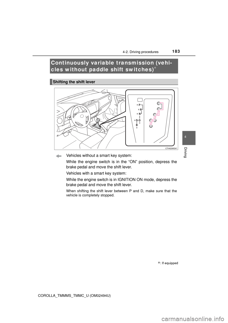 TOYOTA COROLLA 2017 11.G Owners Manual 1834-2. Driving procedures
4
Driving
COROLLA_TMMMS_TMMC_U (OM02494U)
Vehicles without a smart key system:
While the engine switch is in the “ON” position, depress the
brake pedal and move the shif TOYOTA COROLLA 2017 11.G Owners Manual 1834-2. Driving procedures
4
Driving
COROLLA_TMMMS_TMMC_U (OM02494U)
Vehicles without a smart key system:
While the engine switch is in the “ON” position, depress the
brake pedal and move the shif