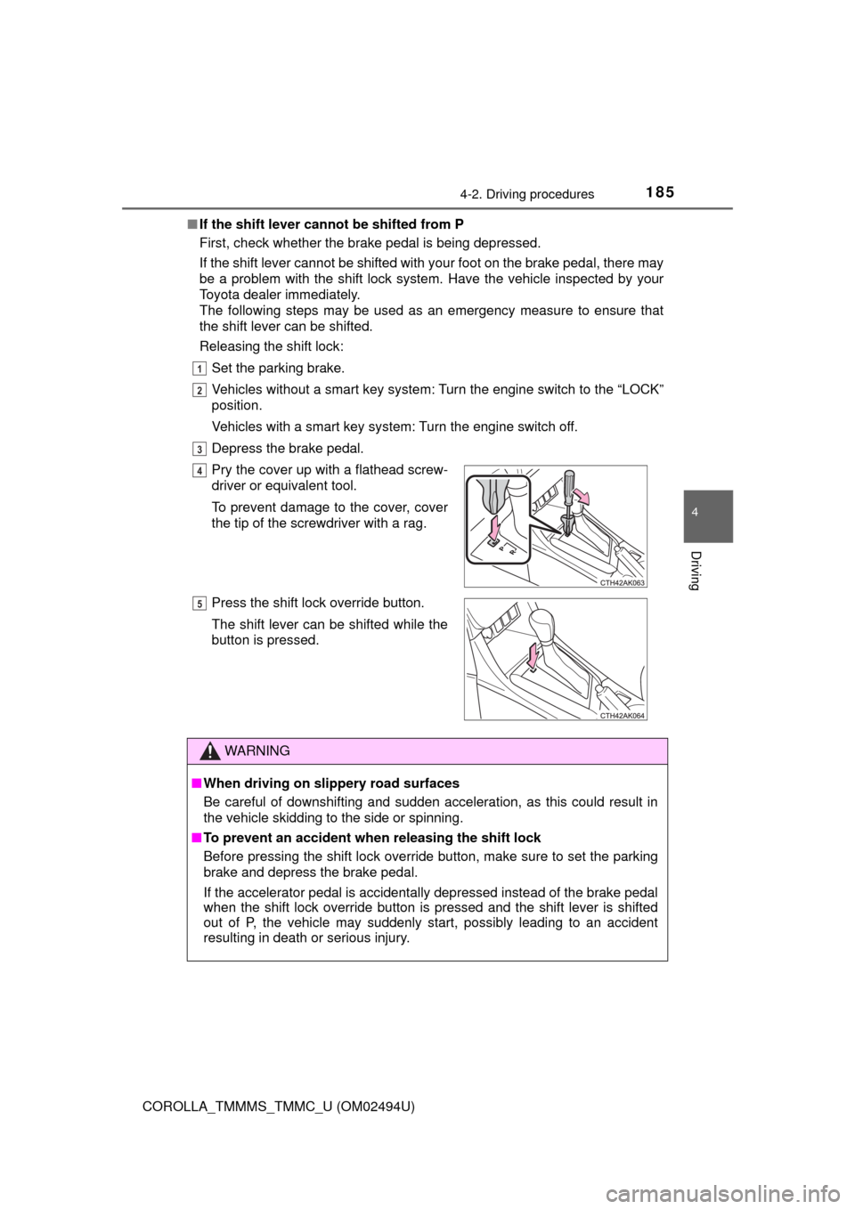TOYOTA COROLLA 2017 11.G Owners Manual 1854-2. Driving procedures
4
Driving
COROLLA_TMMMS_TMMC_U (OM02494U)■If the shift lever cannot be shifted from P
First, check whether the brake pedal is being depressed.
If the shift lever cannot be TOYOTA COROLLA 2017 11.G Owners Manual 1854-2. Driving procedures
4
Driving
COROLLA_TMMMS_TMMC_U (OM02494U)■If the shift lever cannot be shifted from P
First, check whether the brake pedal is being depressed.
If the shift lever cannot be