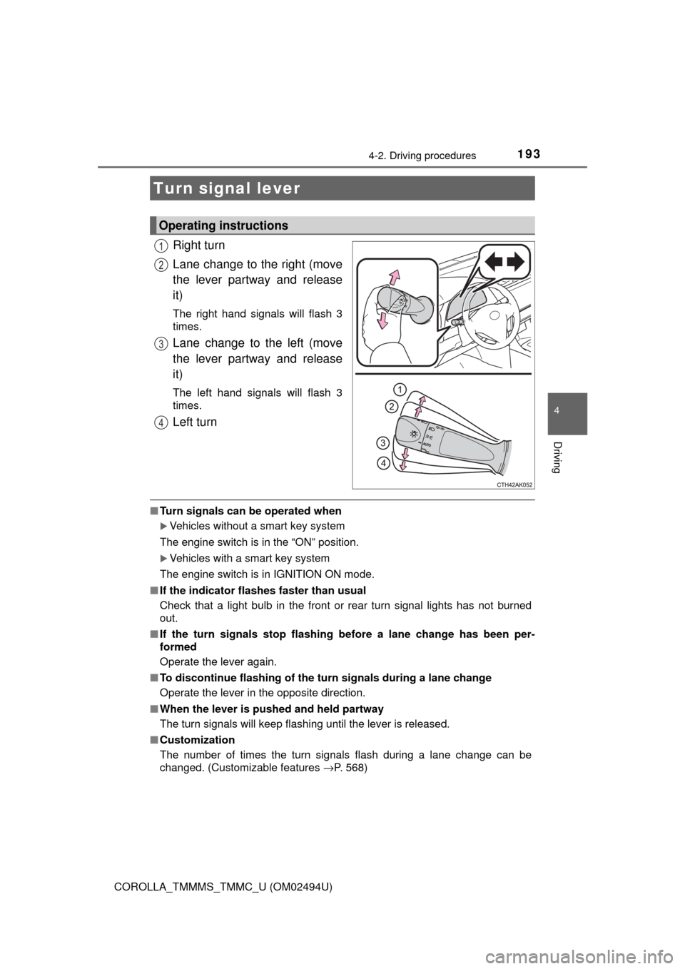 TOYOTA COROLLA 2017 11.G Owners Manual 1934-2. Driving procedures
4
Driving
COROLLA_TMMMS_TMMC_U (OM02494U)
Right turn
Lane change to the right (move
the lever partway and release
it)
The right hand signals will flash 3
times.
Lane change 