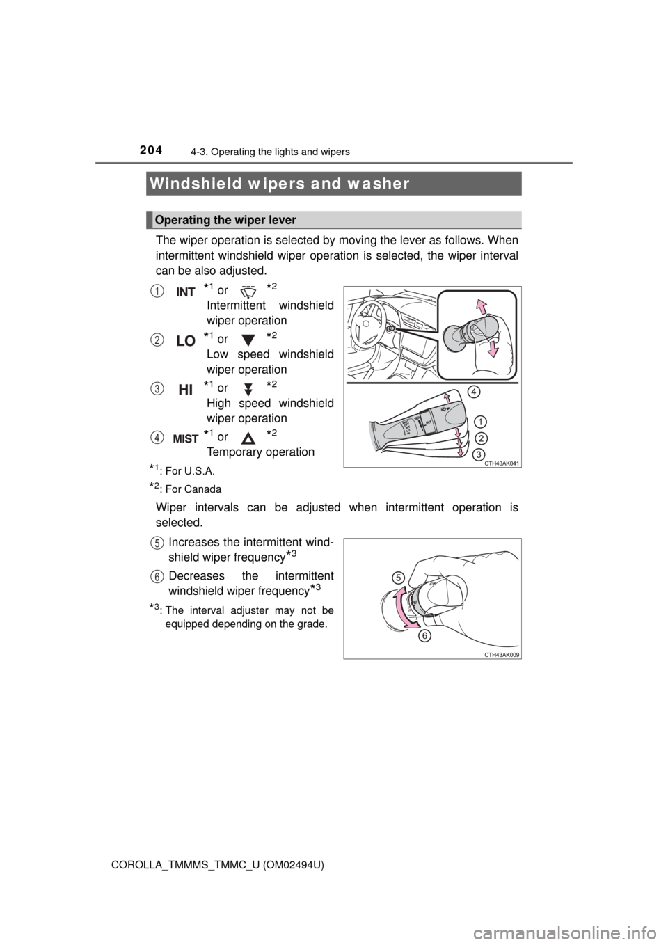 TOYOTA COROLLA 2017 11.G Owners Manual 2044-3. Operating the lights and wipers
COROLLA_TMMMS_TMMC_U (OM02494U)
The wiper operation is selected by moving the lever as follows. When
intermittent windshield wiper operation is selected, the wi TOYOTA COROLLA 2017 11.G Owners Manual 2044-3. Operating the lights and wipers
COROLLA_TMMMS_TMMC_U (OM02494U)
The wiper operation is selected by moving the lever as follows. When
intermittent windshield wiper operation is selected, the wi