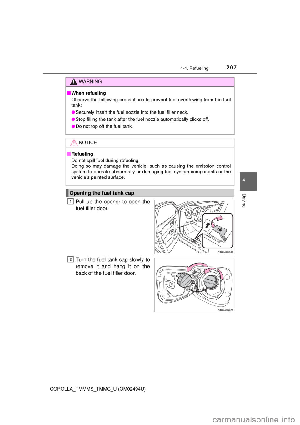 TOYOTA COROLLA 2017 11.G Owners Manual 2074-4. Refueling
4
Driving
COROLLA_TMMMS_TMMC_U (OM02494U)
Pull up the opener to open the
fuel filler door.
Turn the fuel tank cap slowly to
remove it and hang it on the
back of the fuel filler door.