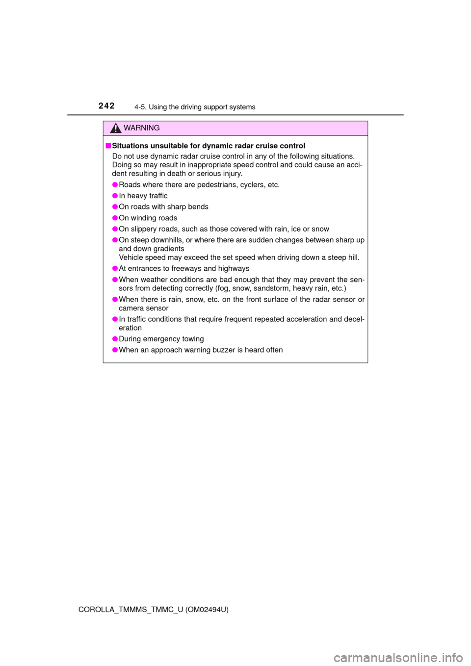 TOYOTA COROLLA 2017 11.G Owners Manual 2424-5. Using the driving support systems
COROLLA_TMMMS_TMMC_U (OM02494U)
WARNING
■Situations unsuitable for dynamic radar cruise control
Do not use dynamic radar cruise control in any of the follow