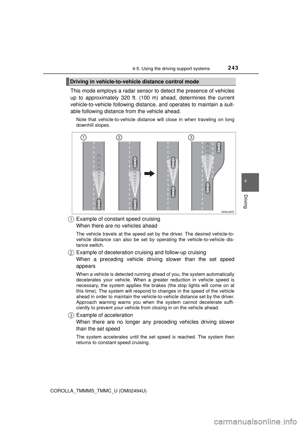 TOYOTA COROLLA 2017 11.G Owners Manual 2434-5. Using the driving support systems
4
Driving
COROLLA_TMMMS_TMMC_U (OM02494U)
This mode employs a radar sensor to detect the presence of vehicles
up to approximately 320 ft. (100 m) ahead, deter