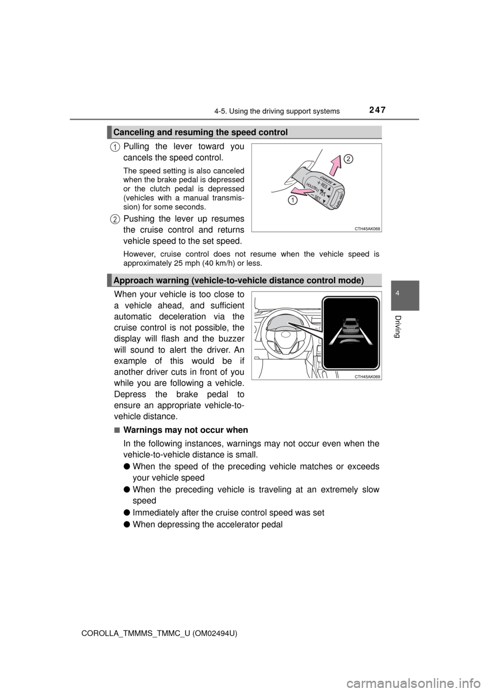 TOYOTA COROLLA 2017 11.G Owners Manual 2474-5. Using the driving support systems
4
Driving
COROLLA_TMMMS_TMMC_U (OM02494U)
Pulling the lever toward you
cancels the speed control.
The speed setting is also canceled
when the brake pedal is d TOYOTA COROLLA 2017 11.G Owners Manual 2474-5. Using the driving support systems
4
Driving
COROLLA_TMMMS_TMMC_U (OM02494U)
Pulling the lever toward you
cancels the speed control.
The speed setting is also canceled
when the brake pedal is d