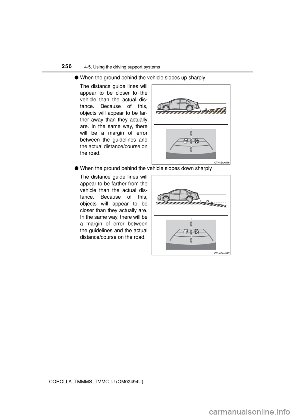 TOYOTA COROLLA 2017 11.G Owners Manual 2564-5. Using the driving support systems
COROLLA_TMMMS_TMMC_U (OM02494U)
●When the ground behind the vehicle slopes up sharply
The distance guide lines will
appear to be closer to the
vehicle than TOYOTA COROLLA 2017 11.G Owners Manual 2564-5. Using the driving support systems
COROLLA_TMMMS_TMMC_U (OM02494U)
●When the ground behind the vehicle slopes up sharply
The distance guide lines will
appear to be closer to the
vehicle than