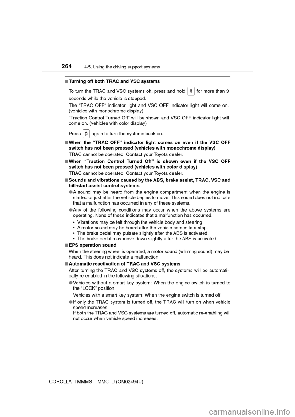 TOYOTA COROLLA 2017 11.G Owners Manual 2644-5. Using the driving support systems
COROLLA_TMMMS_TMMC_U (OM02494U)
■Turning off both TRAC and VSC systems
To turn the TRAC and VSC systems off, press and hold   for more than 3
seconds while 
