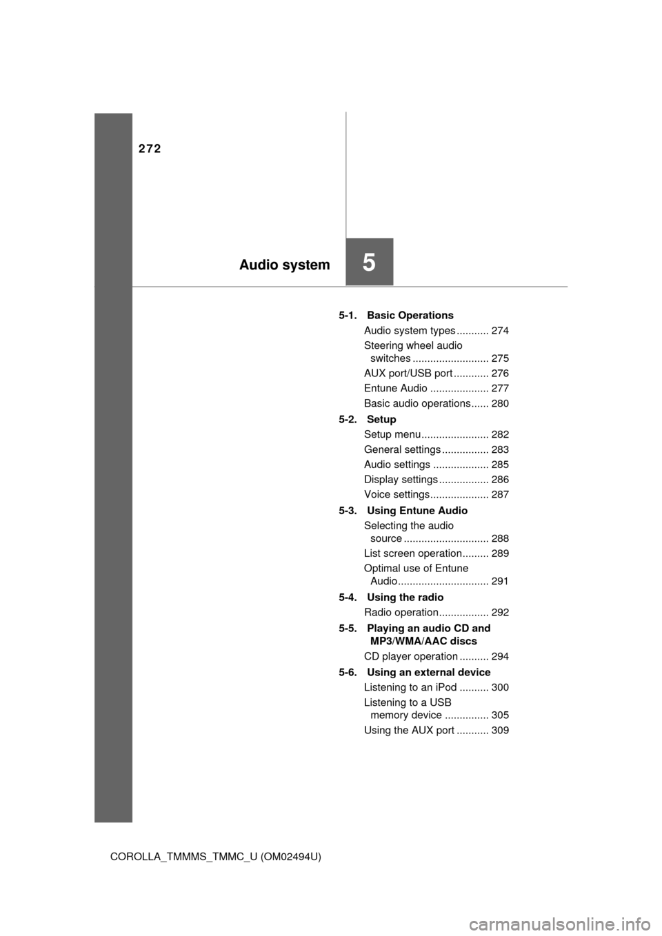 TOYOTA COROLLA 2017 11.G Owners Manual 272
COROLLA_TMMMS_TMMC_U (OM02494U)5-1.  Basic Operations
Audio system types ........... 274
Steering wheel audio switches .......................... 275
AUX port/USB port ............ 276
Entune Audi