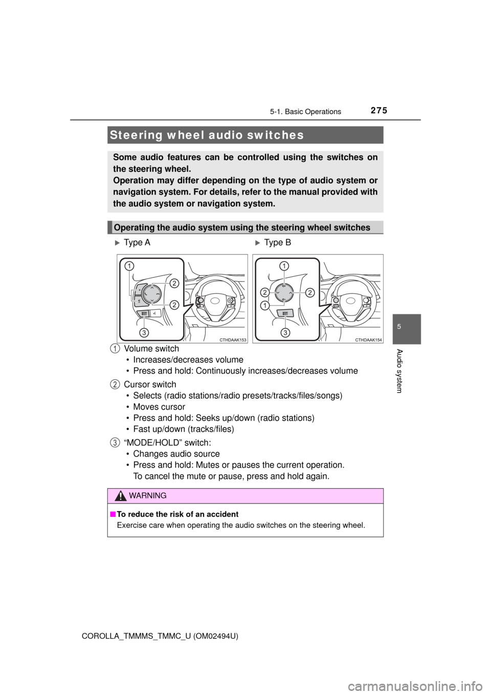 TOYOTA COROLLA 2017 11.G Owners Manual 2755-1. Basic Operations
5
Audio system
COROLLA_TMMMS_TMMC_U (OM02494U)
Vo l u m e s w i t c h
• Increases/decreases volume
• Press and hold: Continuously increases/decreases volume
Cursor switch TOYOTA COROLLA 2017 11.G Owners Manual 2755-1. Basic Operations
5
Audio system
COROLLA_TMMMS_TMMC_U (OM02494U)
Vo l u m e s w i t c h
• Increases/decreases volume
• Press and hold: Continuously increases/decreases volume
Cursor switch