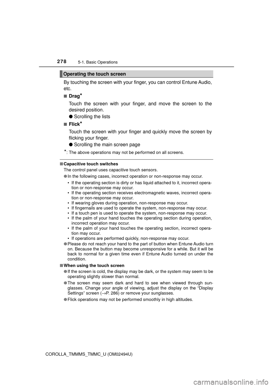 TOYOTA COROLLA 2017 11.G Owners Guide 2785-1. Basic Operations
COROLLA_TMMMS_TMMC_U (OM02494U)
By touching the screen with your finger, you can control Entune Audio,
etc.
■Drag*
Touch the screen with your finger, and move the screen to 