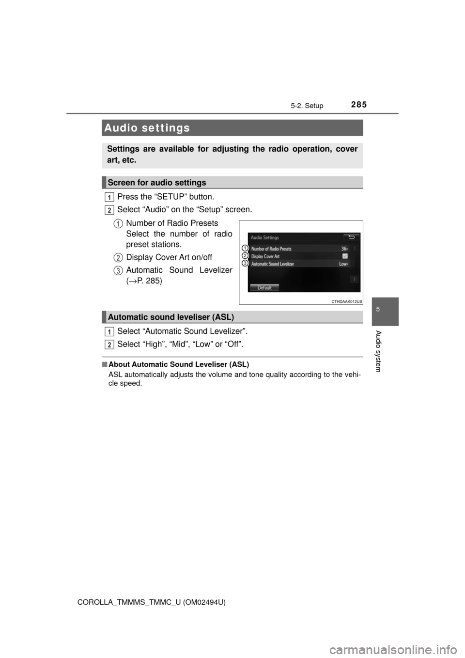 TOYOTA COROLLA 2017 11.G Owners Manual 2855-2. Setup
5
Audio system
COROLLA_TMMMS_TMMC_U (OM02494U)
Press the “SETUP” button.
Select “Audio” on the “Setup” screen.
Number of Radio Presets
Select the number of radio
preset stat TOYOTA COROLLA 2017 11.G Owners Manual 2855-2. Setup
5
Audio system
COROLLA_TMMMS_TMMC_U (OM02494U)
Press the “SETUP” button.
Select “Audio” on the “Setup” screen.
Number of Radio Presets
Select the number of radio
preset stat