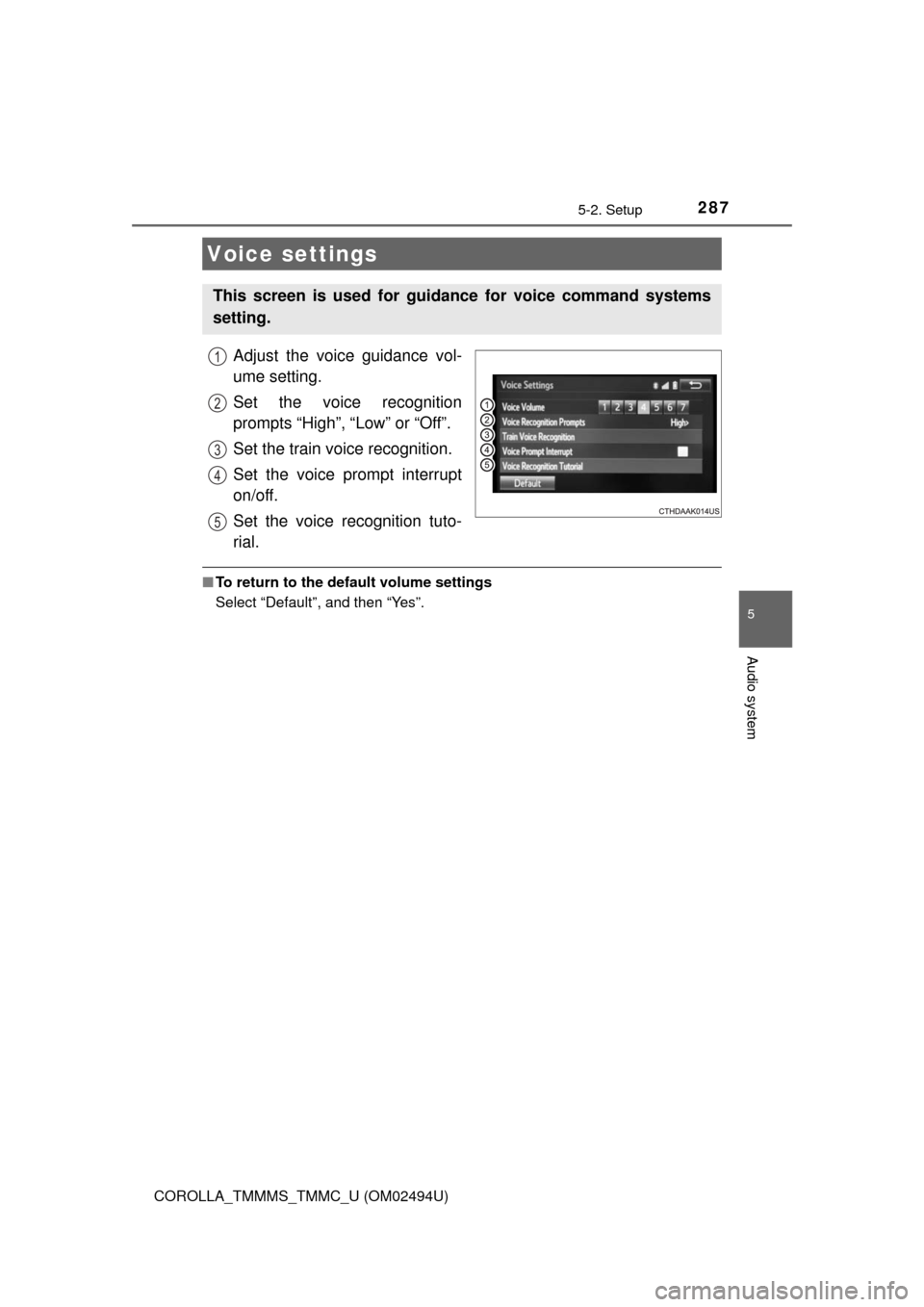 TOYOTA COROLLA 2017 11.G Owners Manual 2875-2. Setup
5
Audio system
COROLLA_TMMMS_TMMC_U (OM02494U)
Adjust the voice guidance vol-
ume setting.
Set the voice recognition
prompts “High”, “Low” or “Off”.
Set the train voice recog TOYOTA COROLLA 2017 11.G Owners Manual 2875-2. Setup
5
Audio system
COROLLA_TMMMS_TMMC_U (OM02494U)
Adjust the voice guidance vol-
ume setting.
Set the voice recognition
prompts “High”, “Low” or “Off”.
Set the train voice recog