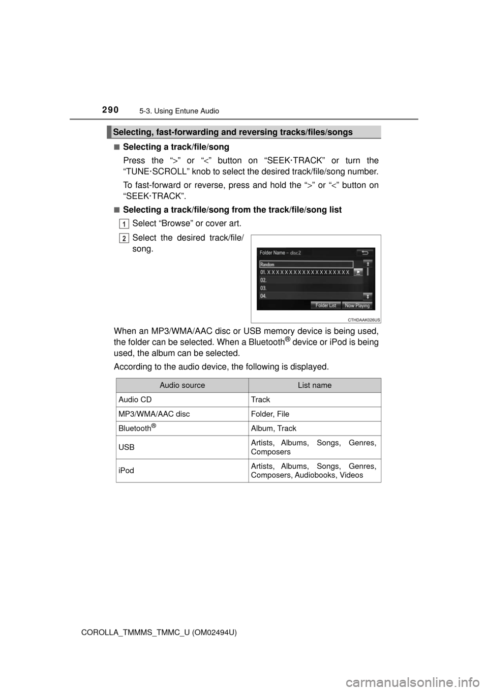 TOYOTA COROLLA 2017 11.G Owners Manual 2905-3. Using Entune Audio
COROLLA_TMMMS_TMMC_U (OM02494U)■
Selecting a track/file/song
Press the “>” or “<” button on “SEEK·TRACK” or turn the
“TUNE·SCROLL” knob to select the des TOYOTA COROLLA 2017 11.G Owners Manual 2905-3. Using Entune Audio
COROLLA_TMMMS_TMMC_U (OM02494U)■
Selecting a track/file/song
Press the “>” or “<” button on “SEEK·TRACK” or turn the
“TUNE·SCROLL” knob to select the des