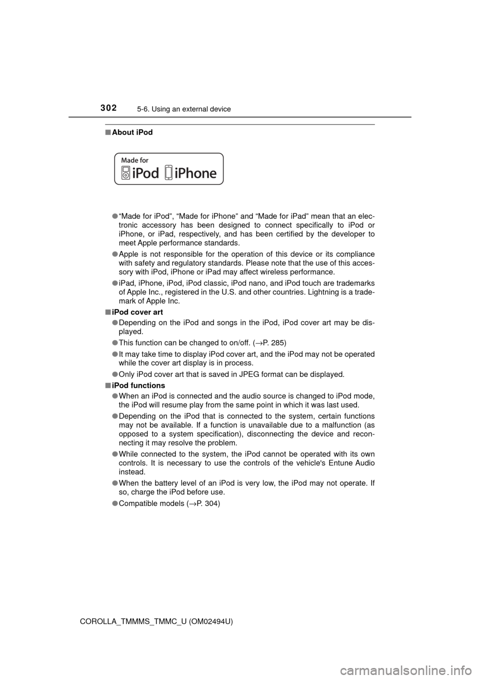 TOYOTA COROLLA 2017 11.G Owners Guide 3025-6. Using an external device
COROLLA_TMMMS_TMMC_U (OM02494U)
■About iPod
●“Made for iPod”, “Made for iPhone” and “Made for iPad” mean that an elec-
tronic accessory has been design