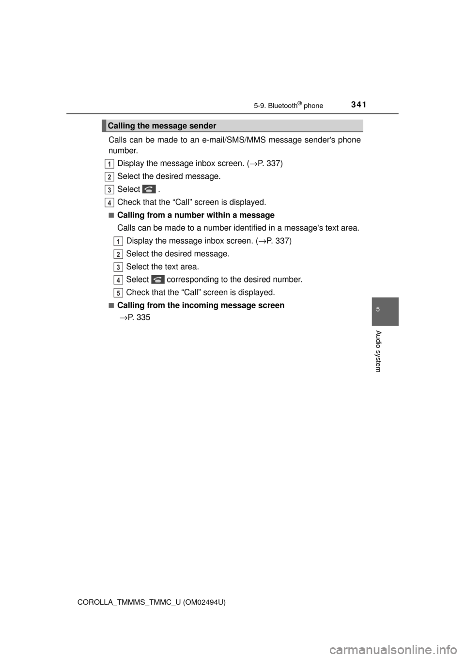 TOYOTA COROLLA 2017 11.G Service Manual 3415-9. Bluetooth® phone
5
Audio system
COROLLA_TMMMS_TMMC_U (OM02494U)
Calls can be made to an e-mail/SMS/MMS message senders phone
number.
Display the message inbox screen. (→P. 337)
Select the 