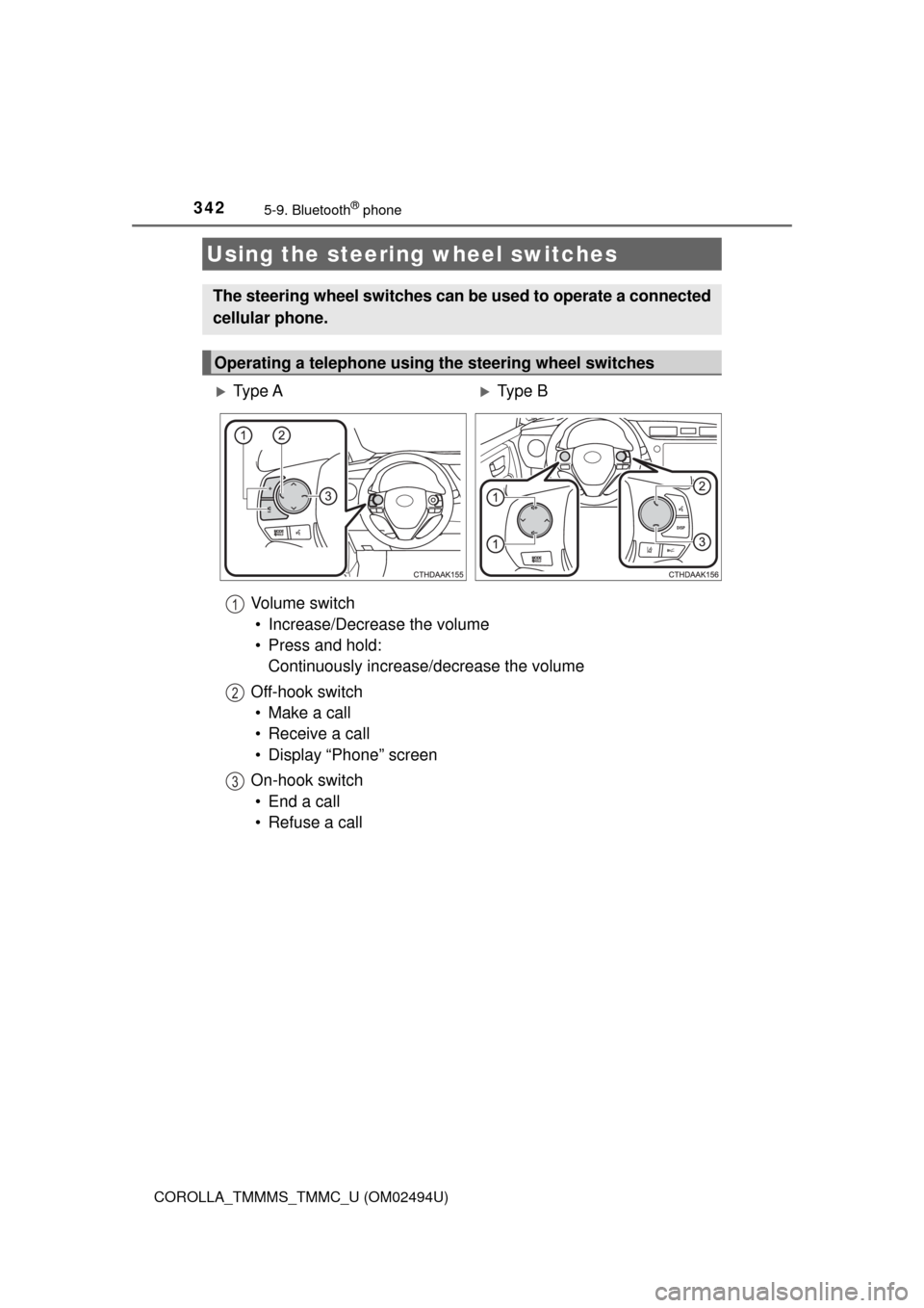 TOYOTA COROLLA 2017 11.G Owners Manual 3425-9. Bluetooth® phone
COROLLA_TMMMS_TMMC_U (OM02494U)
Vo l u m e s w i t c h
• Increase/Decrease the volume
• Press and hold:
Continuously increase/decrease the volume
Off-hook switch
• Ma TOYOTA COROLLA 2017 11.G Owners Manual 3425-9. Bluetooth® phone
COROLLA_TMMMS_TMMC_U (OM02494U)
Vo l u m e s w i t c h
• Increase/Decrease the volume
• Press and hold:
Continuously increase/decrease the volume
Off-hook switch
• Ma