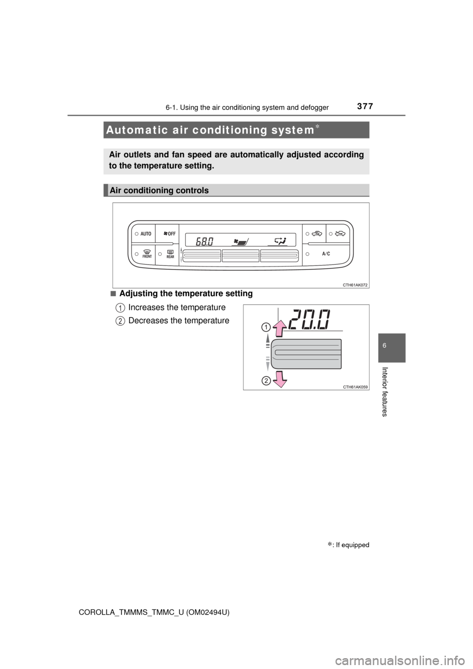TOYOTA COROLLA 2017 11.G Owners Manual 3776-1. Using the air conditioning system and defogger
6
Interior features
COROLLA_TMMMS_TMMC_U (OM02494U)■
Adjusting the temperature setting
Increases the temperature
Decreases the temperature
Auto TOYOTA COROLLA 2017 11.G Owners Manual 3776-1. Using the air conditioning system and defogger
6
Interior features
COROLLA_TMMMS_TMMC_U (OM02494U)■
Adjusting the temperature setting
Increases the temperature
Decreases the temperature
Auto