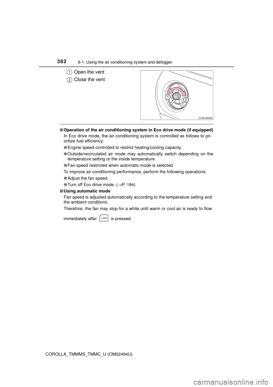 TOYOTA COROLLA 2017 11.G Owners Manual 3826-1. Using the air conditioning system and defogger
COROLLA_TMMMS_TMMC_U (OM02494U)
Open the vent
Close the vent
■Operation of the air conditioning system in Eco drive mode (if equipped)
In Eco d
