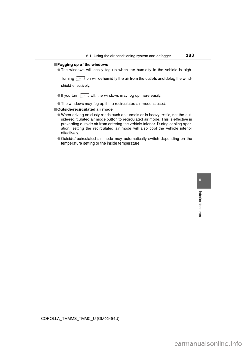 TOYOTA COROLLA 2017 11.G Owners Manual 3836-1. Using the air conditioning system and defogger
6
Interior features
COROLLA_TMMMS_TMMC_U (OM02494U)■Fogging up of the windows
●The windows will easily fog up when the humidity in the vehicl