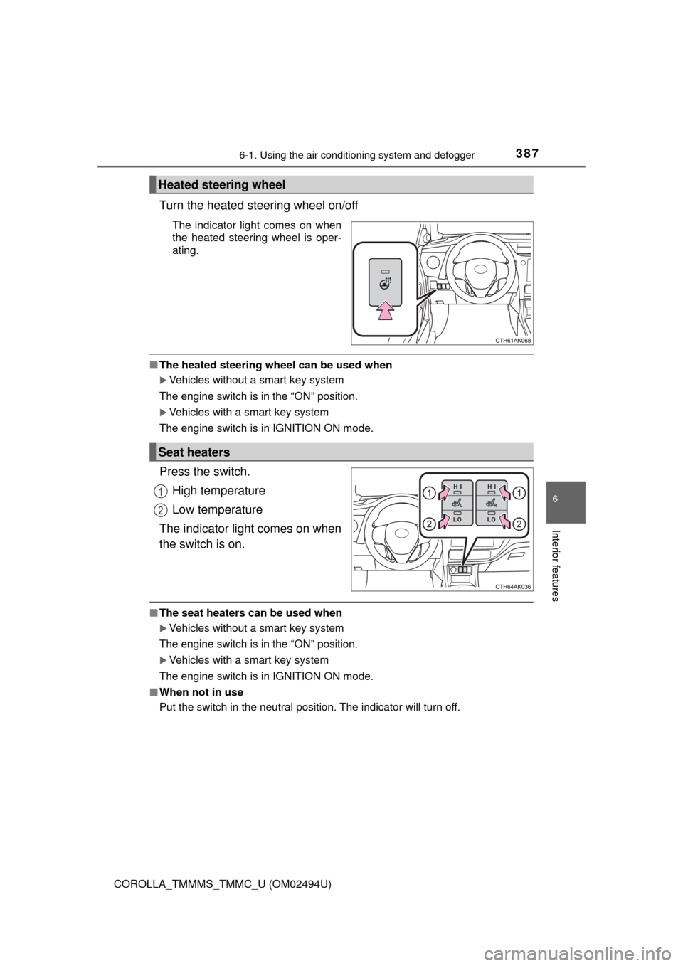 TOYOTA COROLLA 2017 11.G Owners Manual 3876-1. Using the air conditioning system and defogger
6
Interior features
COROLLA_TMMMS_TMMC_U (OM02494U)
Turn the heated steering wheel on/off
The indicator light comes on when
the heated steering w TOYOTA COROLLA 2017 11.G Owners Manual 3876-1. Using the air conditioning system and defogger
6
Interior features
COROLLA_TMMMS_TMMC_U (OM02494U)
Turn the heated steering wheel on/off
The indicator light comes on when
the heated steering w