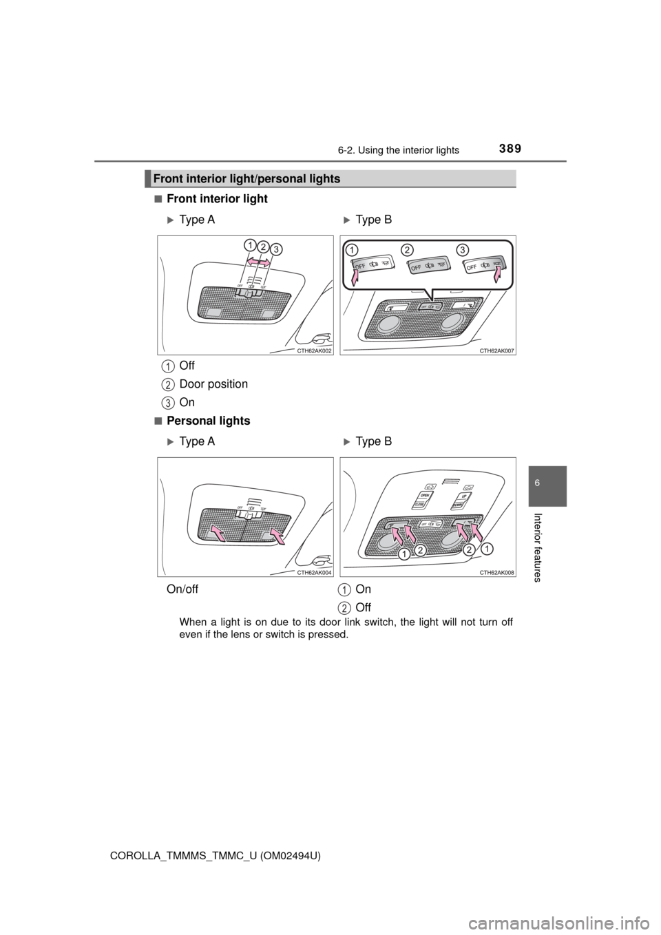 TOYOTA COROLLA 2017 11.G Owners Manual 3896-2. Using the interior lights
6
Interior features
COROLLA_TMMMS_TMMC_U (OM02494U)■
Front interior light
Off
Door position
On
■Personal lights
When a light is on due to its door link switch, th