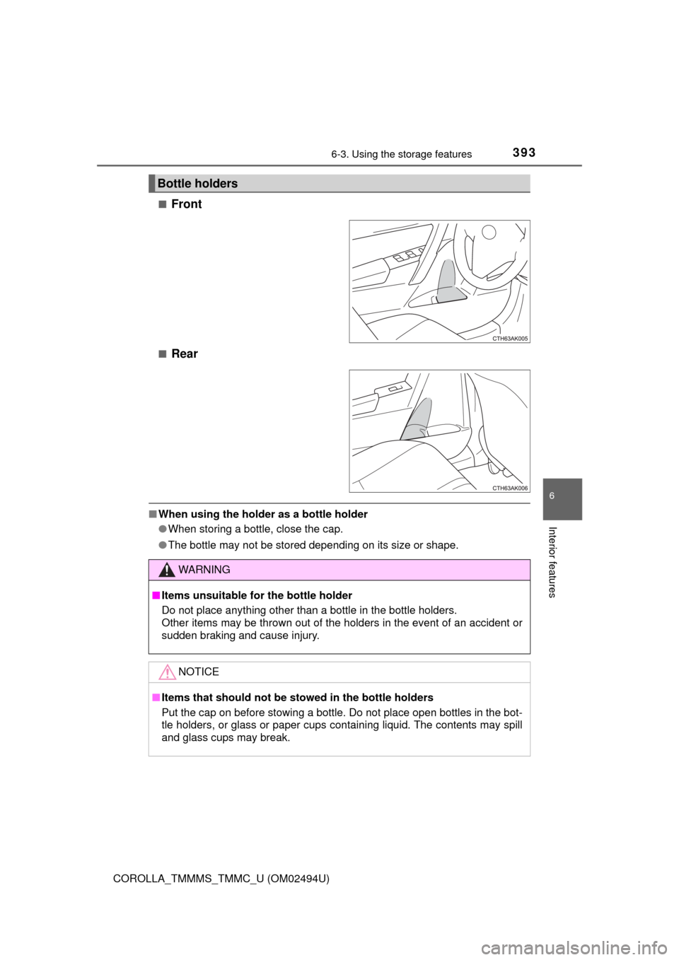 TOYOTA COROLLA 2017 11.G User Guide 3936-3. Using the storage features
6
Interior features
COROLLA_TMMMS_TMMC_U (OM02494U)■
Front
■Rear
■When using the holder as a bottle holder
●When storing a bottle, close the cap.
●The bott