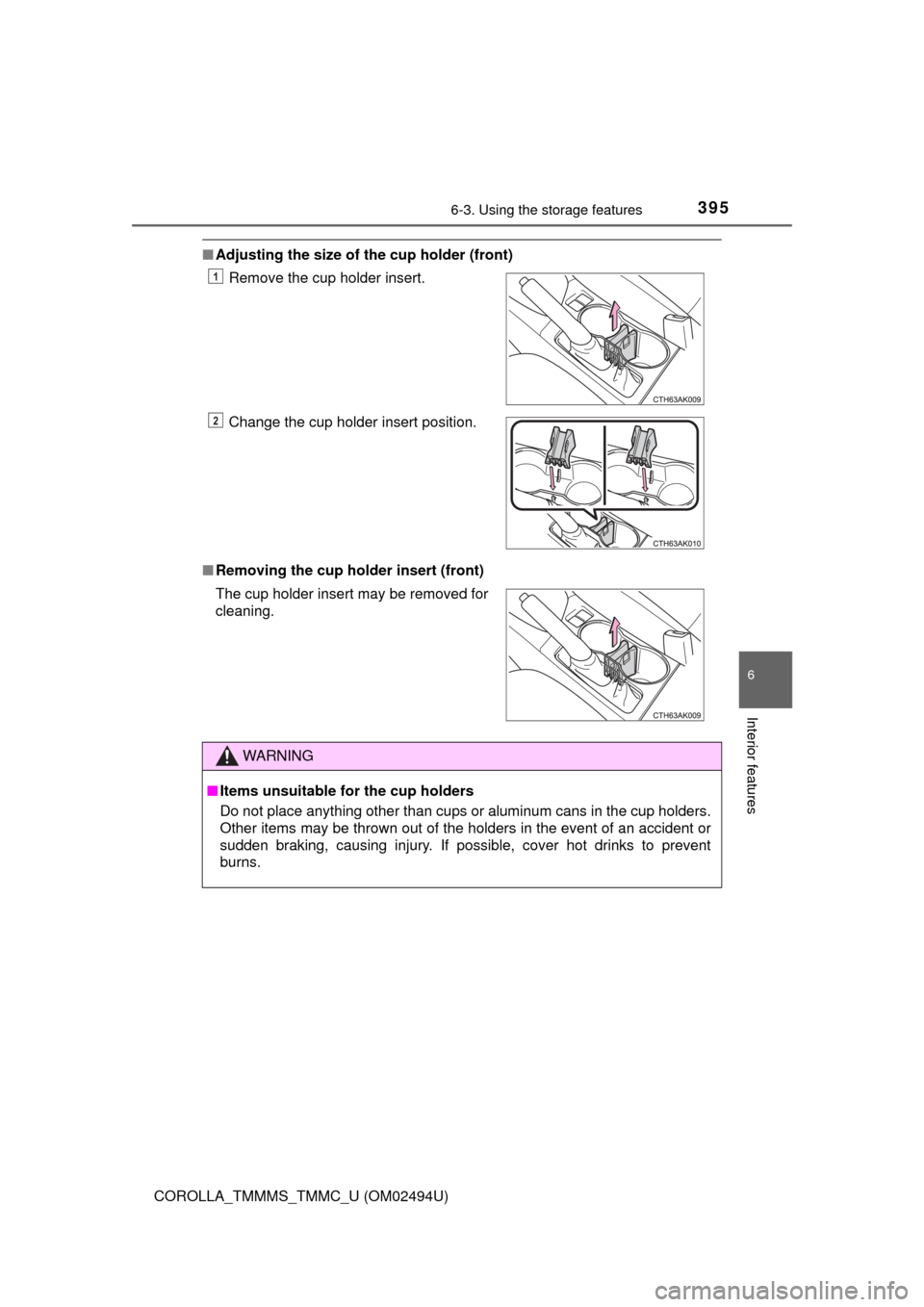 TOYOTA COROLLA 2017 11.G Owners Manual 3956-3. Using the storage features
6
Interior features
COROLLA_TMMMS_TMMC_U (OM02494U)
■Adjusting the size of the cup holder (front)
■Removing the cup holder insert (front)Remove the cup holder in