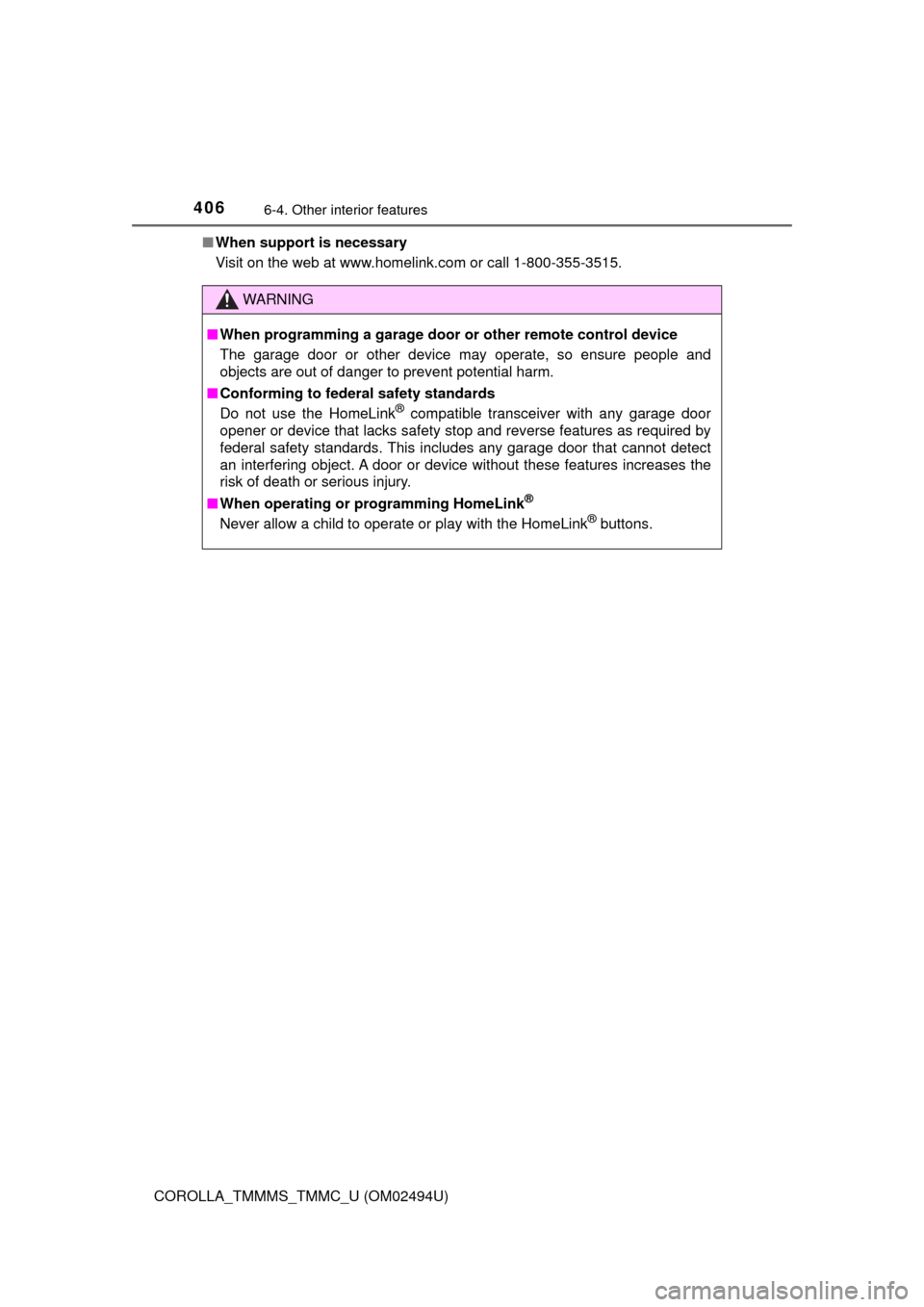TOYOTA COROLLA 2017 11.G Owners Manual 4066-4. Other interior features
COROLLA_TMMMS_TMMC_U (OM02494U)■When support is necessary
Visit on the web at www.homelink.com or call 1-800-355-3515.
WARNING
■When programming a garage door or ot