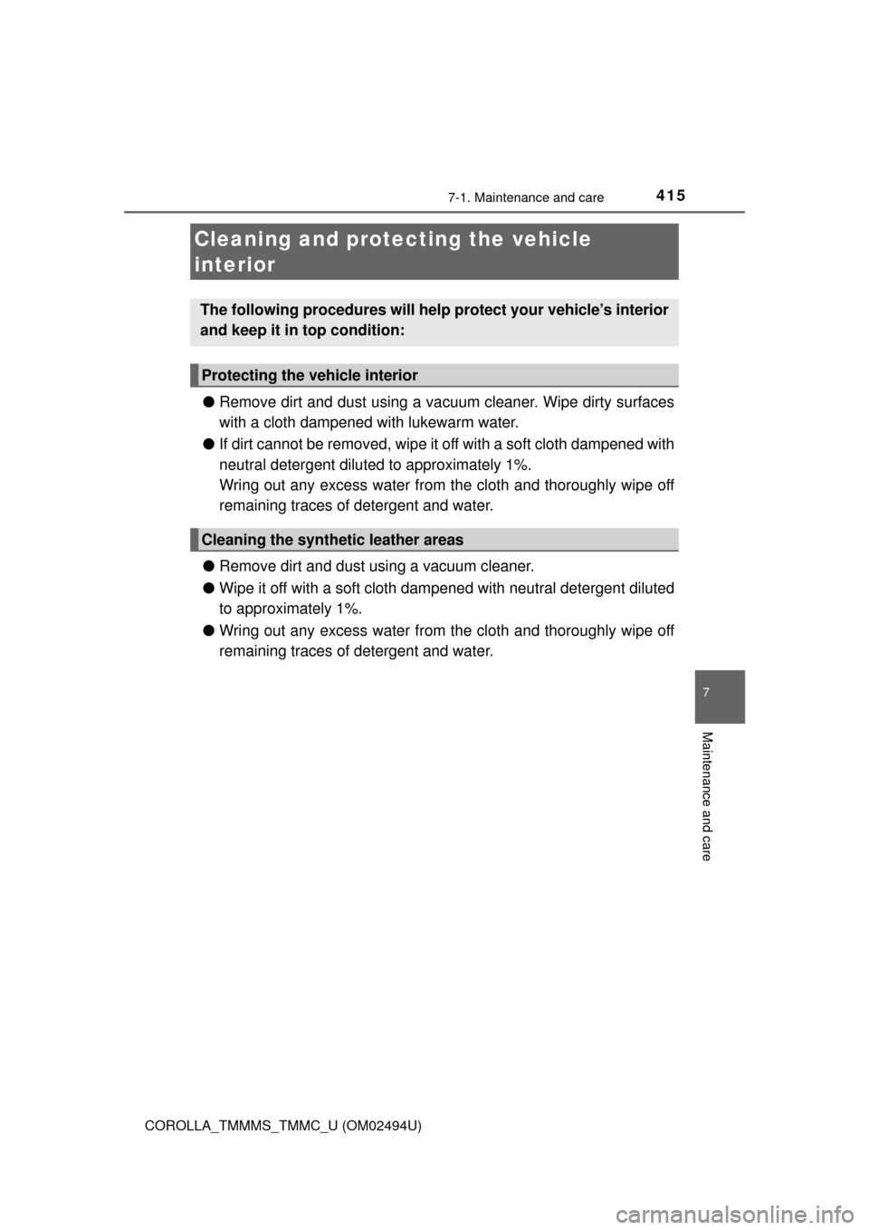 TOYOTA COROLLA 2017 11.G User Guide 4157-1. Maintenance and care
7
Maintenance and care
COROLLA_TMMMS_TMMC_U (OM02494U)
●Remove dirt and dust using a vacuum cleaner. Wipe dirty surfaces
with a cloth dampened with lukewarm water.
●If