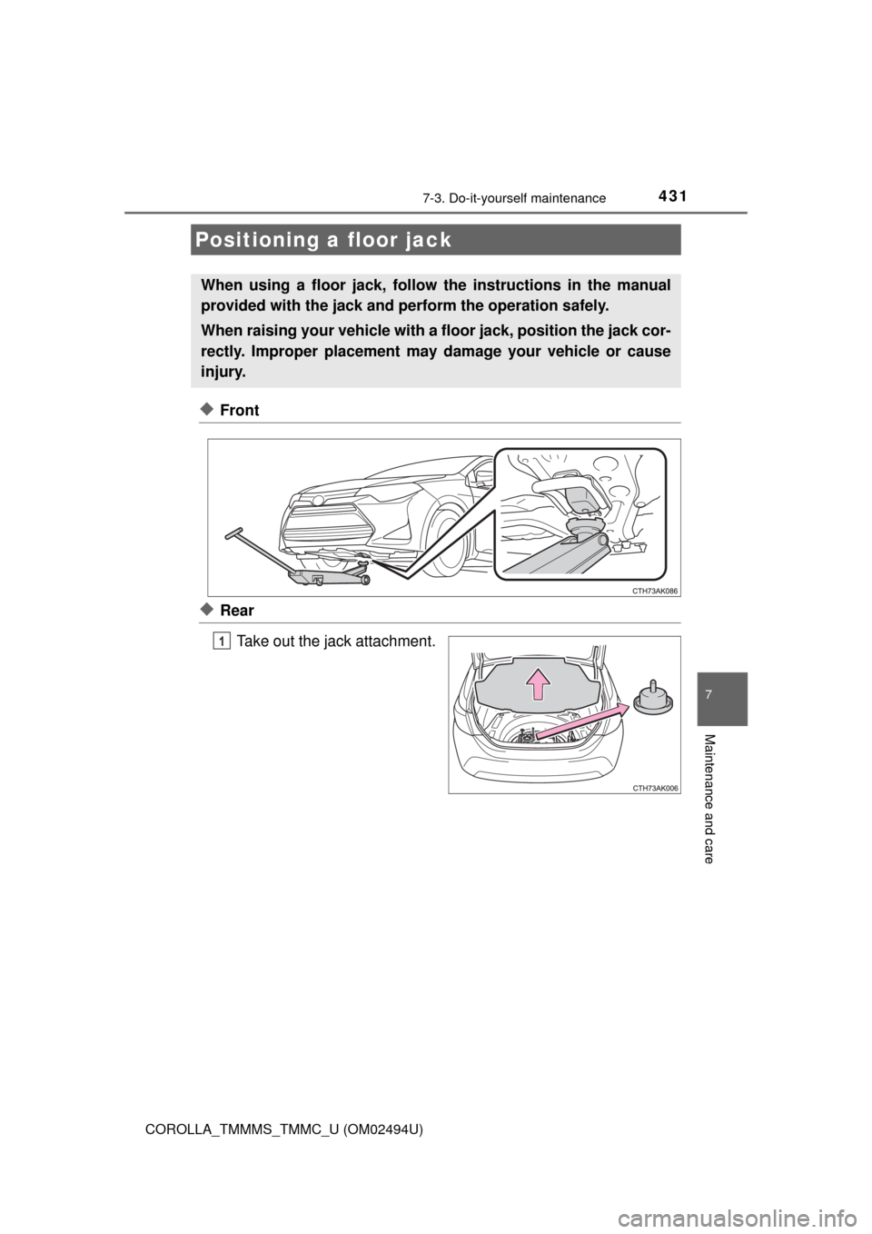 TOYOTA COROLLA 2017 11.G Owners Manual 4317-3. Do-it-yourself maintenance
7
Maintenance and care
COROLLA_TMMMS_TMMC_U (OM02494U)
◆Front
◆Rear
Take out the jack attachment.
Positioning a floor jack
When using a floor jack, follow the in TOYOTA COROLLA 2017 11.G Owners Manual 4317-3. Do-it-yourself maintenance
7
Maintenance and care
COROLLA_TMMMS_TMMC_U (OM02494U)
◆Front
◆Rear
Take out the jack attachment.
Positioning a floor jack
When using a floor jack, follow the in