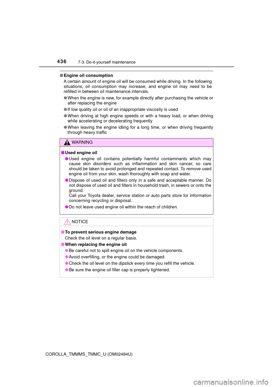 TOYOTA COROLLA 2017 11.G Owners Manual 4367-3. Do-it-yourself maintenance
COROLLA_TMMMS_TMMC_U (OM02494U)
■Engine oil consumption
A certain amount of engine oil will be consumed while driving. In the following
situations, oil consumption