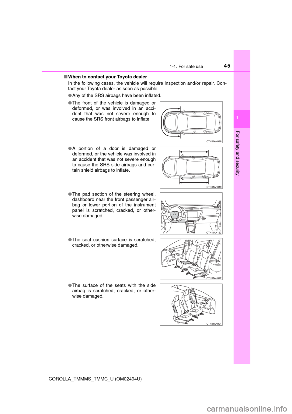 TOYOTA COROLLA 2017 11.G Service Manual 451-1. For safe use
1
For safety and security
COROLLA_TMMMS_TMMC_U (OM02494U)■When to contact your Toyota dealer
In the following cases, the vehicle will require inspection and/or repair. Con-
tact 