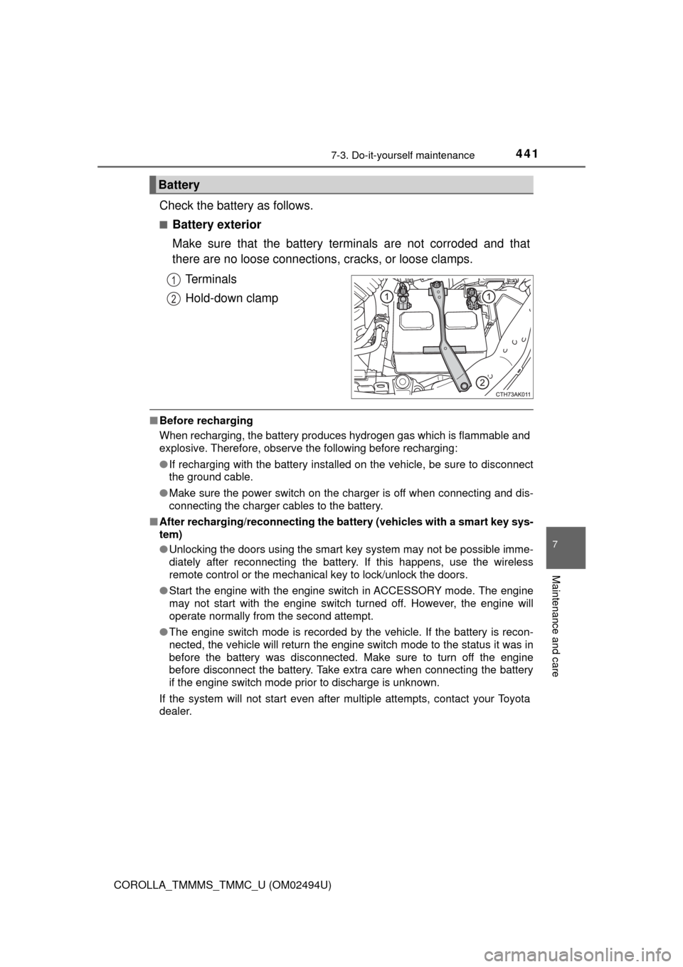 TOYOTA COROLLA 2017 11.G Owners Manual 4417-3. Do-it-yourself maintenance
7
Maintenance and care
COROLLA_TMMMS_TMMC_U (OM02494U)
Check the battery as follows.
■Battery exterior
Make sure that the battery terminals are not corroded and th