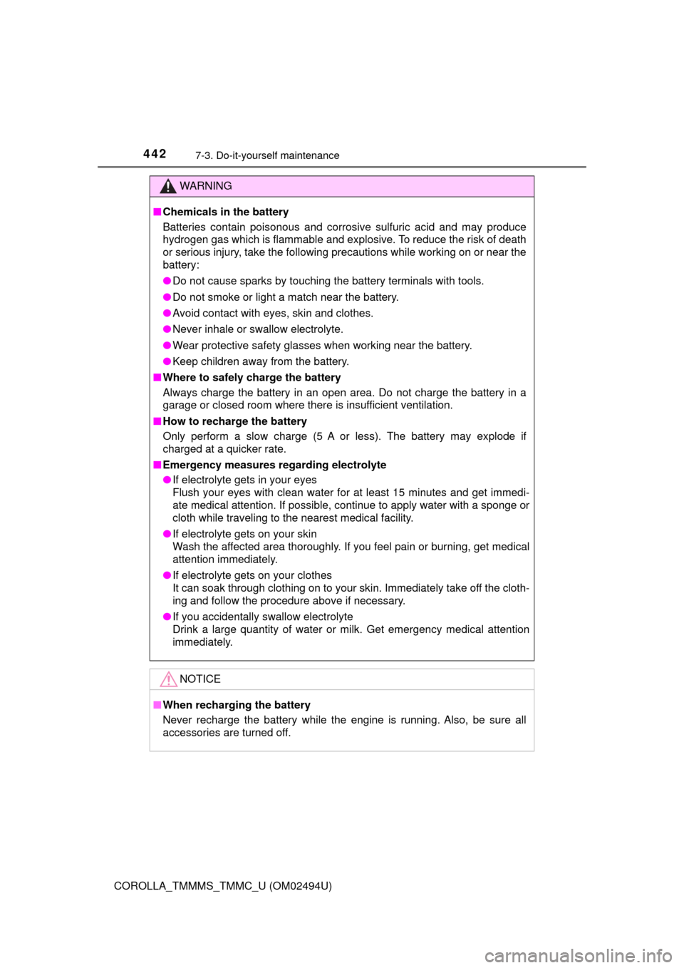 TOYOTA COROLLA 2017 11.G Owners Manual 4427-3. Do-it-yourself maintenance
COROLLA_TMMMS_TMMC_U (OM02494U)
WARNING
■Chemicals in the battery
Batteries contain poisonous and corrosive sulfuric acid and may produce
hydrogen gas which is fla