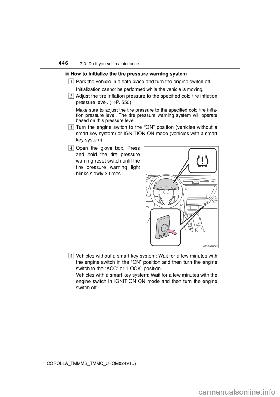 TOYOTA COROLLA 2017 11.G Owners Manual 4467-3. Do-it-yourself maintenance
COROLLA_TMMMS_TMMC_U (OM02494U)■
How to initialize the tire pressure warning system
Park the vehicle in a safe place and turn the engine switch off.
Initialization TOYOTA COROLLA 2017 11.G Owners Manual 4467-3. Do-it-yourself maintenance
COROLLA_TMMMS_TMMC_U (OM02494U)■
How to initialize the tire pressure warning system
Park the vehicle in a safe place and turn the engine switch off.
Initialization