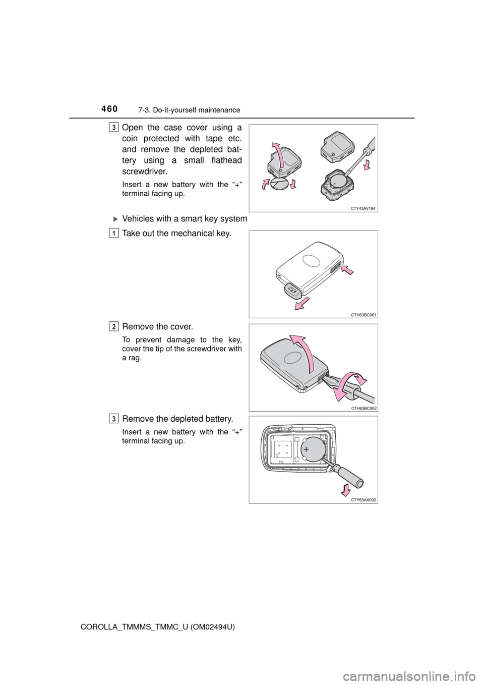 TOYOTA COROLLA 2017 11.G Owners Manual 4607-3. Do-it-yourself maintenance
COROLLA_TMMMS_TMMC_U (OM02494U)
Open the case cover using a
coin protected with tape etc.
and remove the depleted bat-
tery using a small flathead
screwdriver.
Inser TOYOTA COROLLA 2017 11.G Owners Manual 4607-3. Do-it-yourself maintenance
COROLLA_TMMMS_TMMC_U (OM02494U)
Open the case cover using a
coin protected with tape etc.
and remove the depleted bat-
tery using a small flathead
screwdriver.
Inser